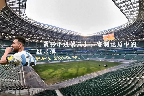 「最好小组第三」:赛制迷局中的战术博弈
